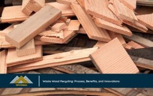 Waste Wood Recycling: Process, Benefits, and Innovations